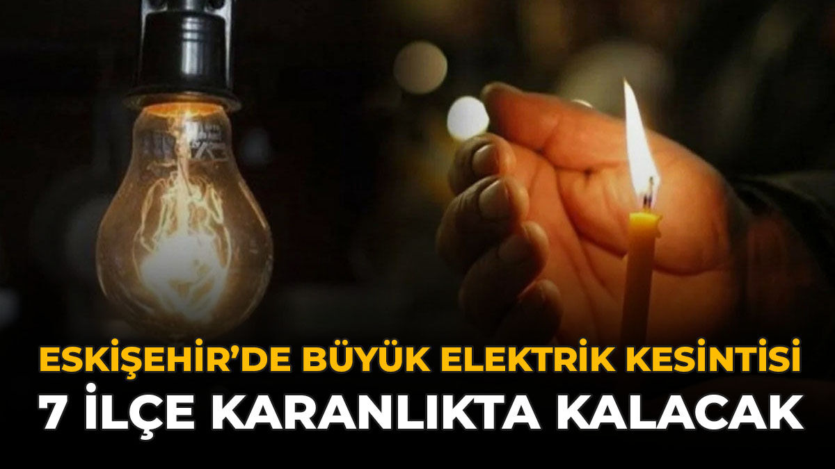 Eskişehir'de Büyük Elektrik Kesintisi: 7 İlçe Karanlıkta Kalacak