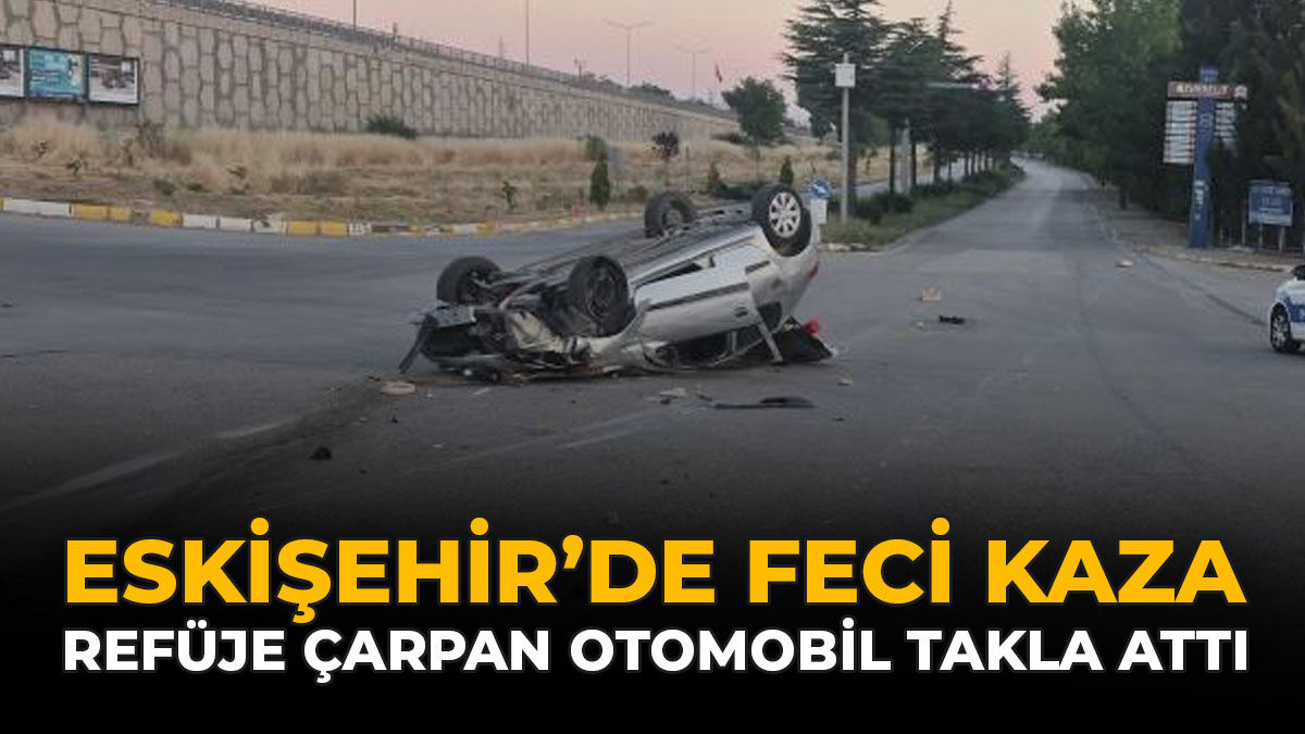 Eskişehir’de Feci Kaza: Refüje Çarpan Otomobil Takla Attı