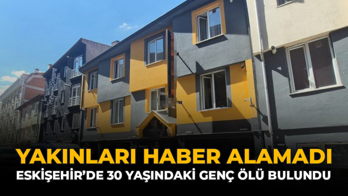 Yakınları Haber Alamadı: Eskişehir’de 30 Yaşındaki Genç Ölü Bulundu