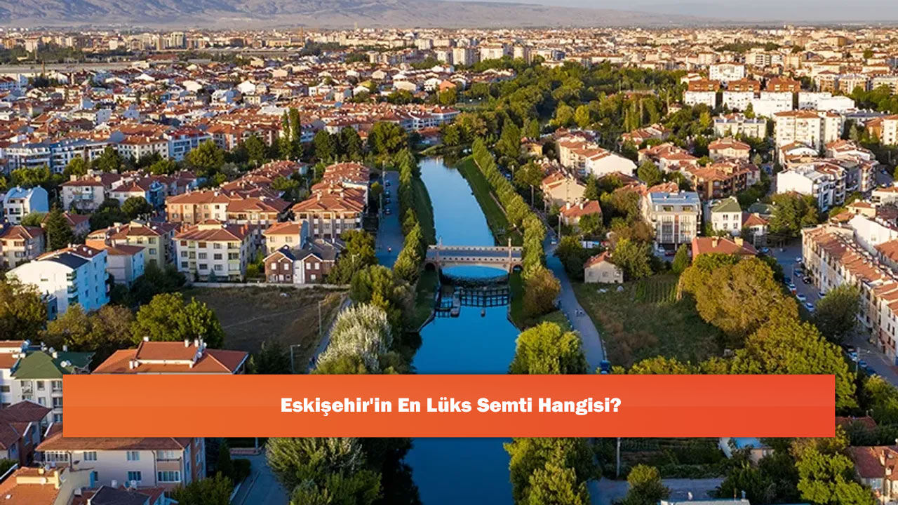 Eskişehir'in En Lüks Semti Hangisi?