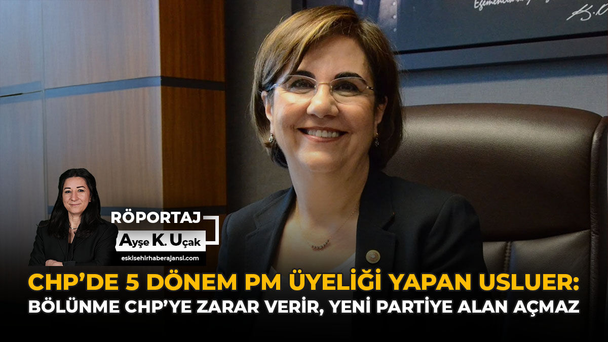 CHP’de 5 Dönem PM Üyeliği Yapan Usluer: "Bölünme CHP'ye Zarar Verir, Yeni Partiye Alan Açmaz"