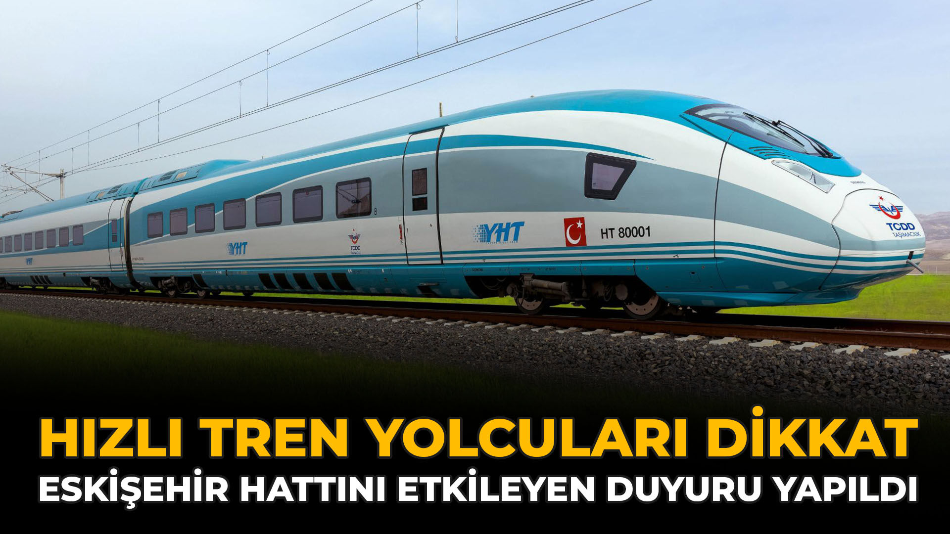 Hızlı Tren Yolcuları Dikkat: Eskişehir Hattını Etkileyen Duyuru Yapıldı