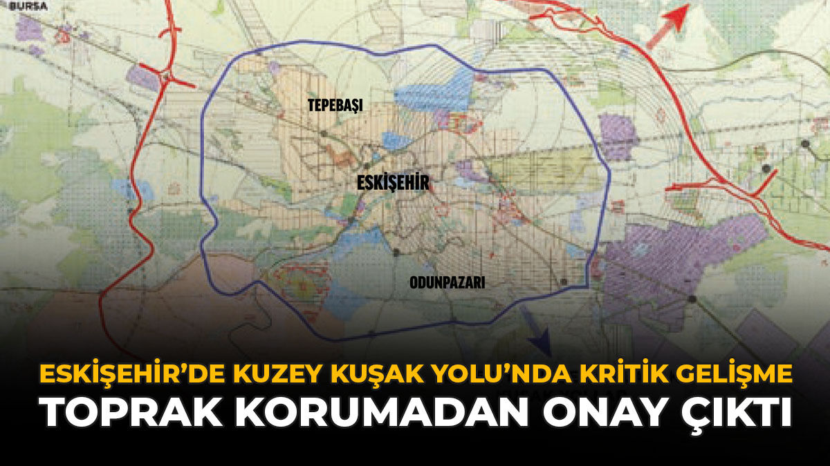 Eskişehir Kuzey Kuşak Yolu’nda Kritik Gelişme: Toprak Korumadan Onay Çıktı