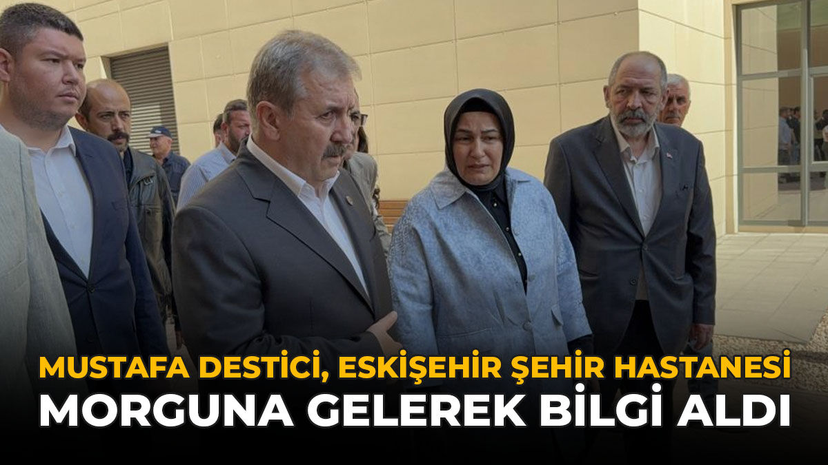 Mustafa Destici, Eskişehir Şehir Hastanesi Morguna Gelerek Bilgi Aldı