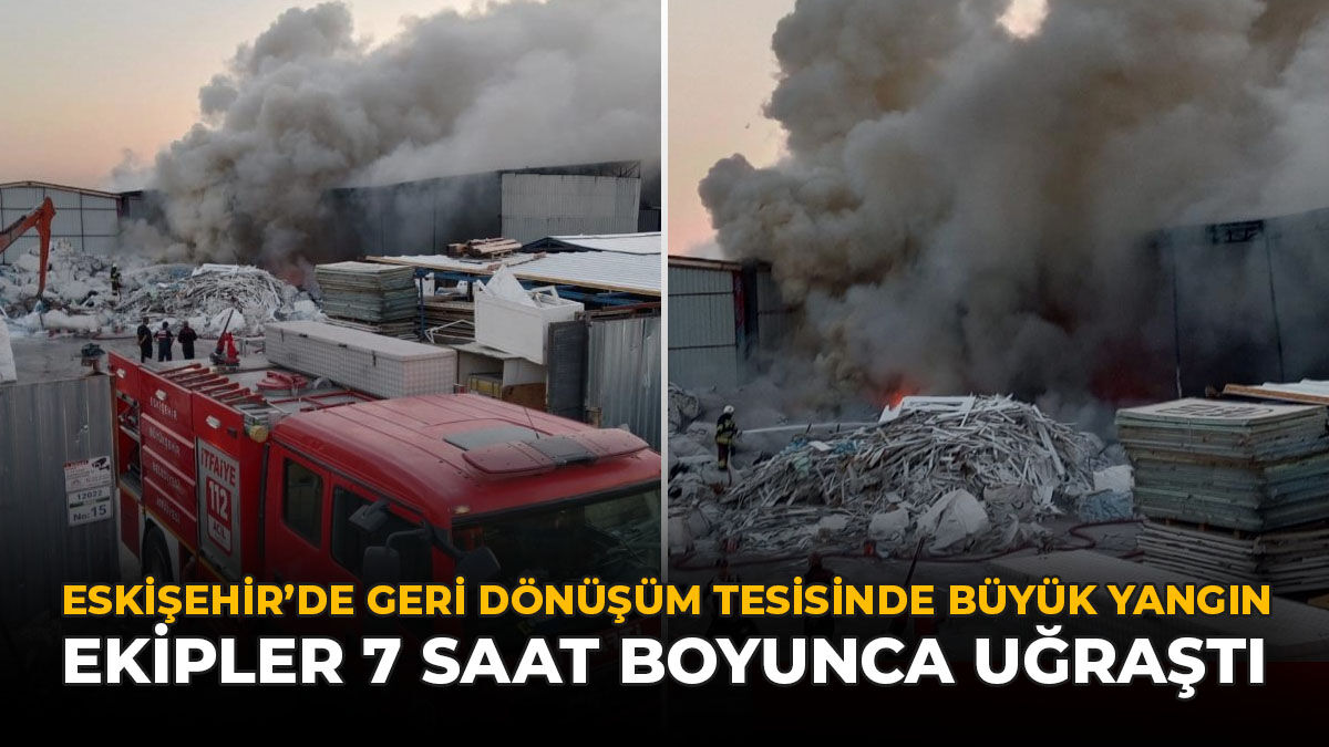 Eskişehir'de Geri Dönüşüm Tesisinde Büyük Yangın: Ekipler 7 Saat Boyunca Uğraştı