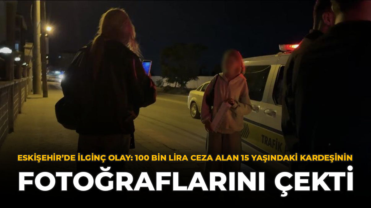 Eskişehir’de İlginç Olay: 100 Bin Lira Ceza Alan 15 Yaşındaki Kardeşinin Fotoğraflarını Çekti