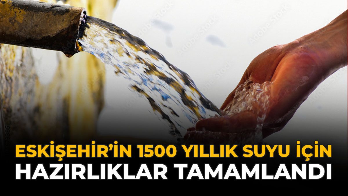 Eskişehir'in 1500 Yıllık Suyu İçin Hazırlıklar Tamamlandı