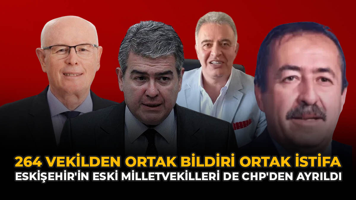 264 Vekilden Ortak Bildiri, Ortak İstifa: Eskişehir'in Eski Milletvekilleri De CHP'den Ayrıldı
