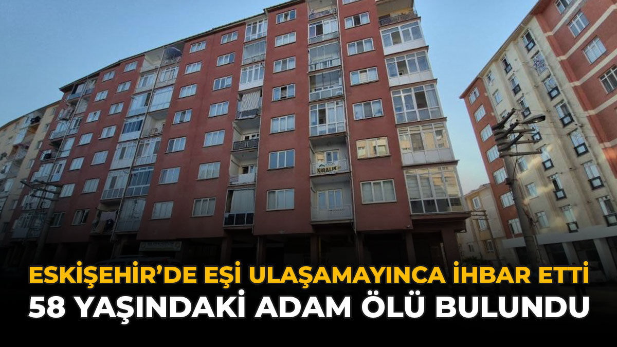 Eskişehir'de Eşi Ulaşamayınca İhbar Etti: 58 Yaşındaki Adam Ölü Bulundu