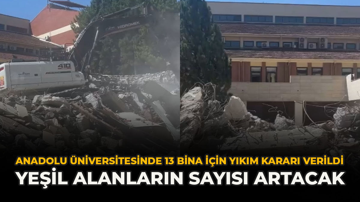 Anadolu Üniversitesinde 13 Bina İçin Yıkım Kararı Verildi: Yeşil Alanların Sayısı Artacak