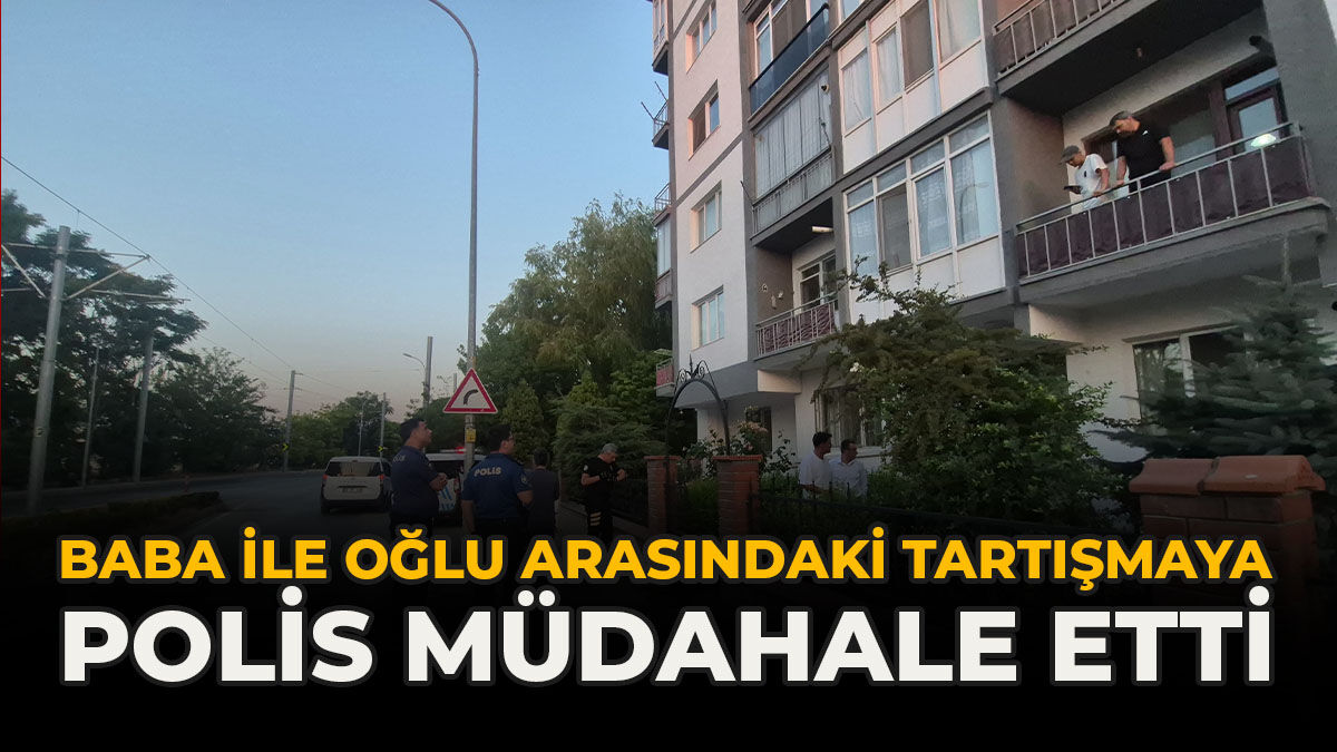 Baba İle Oğlu Arasındaki Tartışmaya Polis Müdahale Etti
