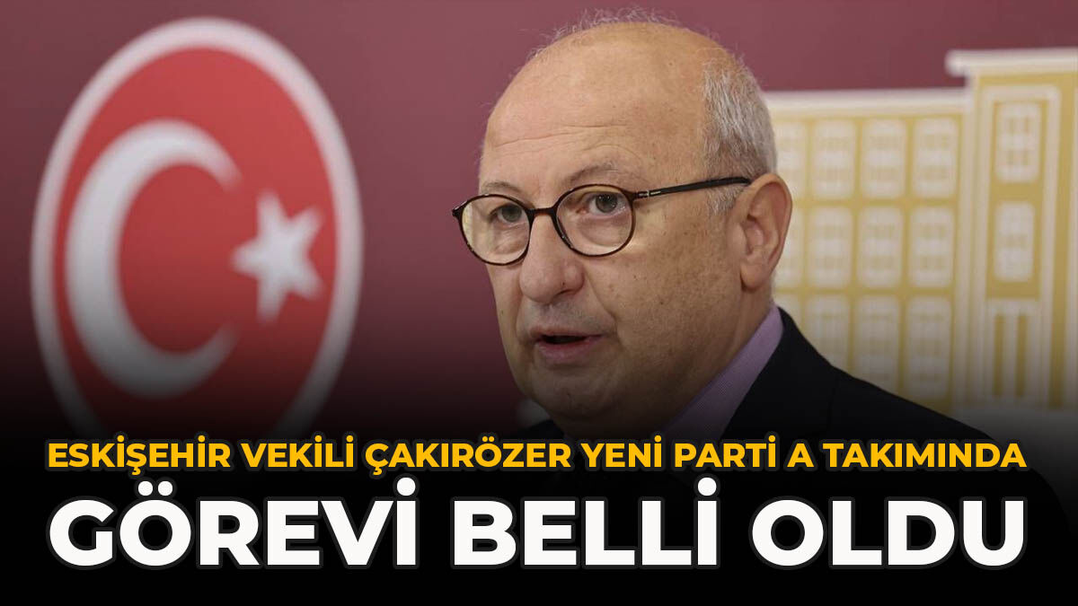 Eskişehir Vekili Çakırözer Yeni Parti A Takımında: Görevi Belli Oldu