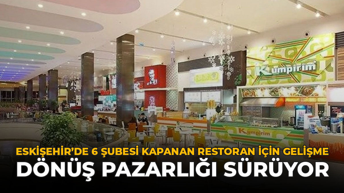 Eskişehir'de 6 Şubesi Kapanan Restoran İçin Gelişme: Dönüş Pazarlığı Sürüyor