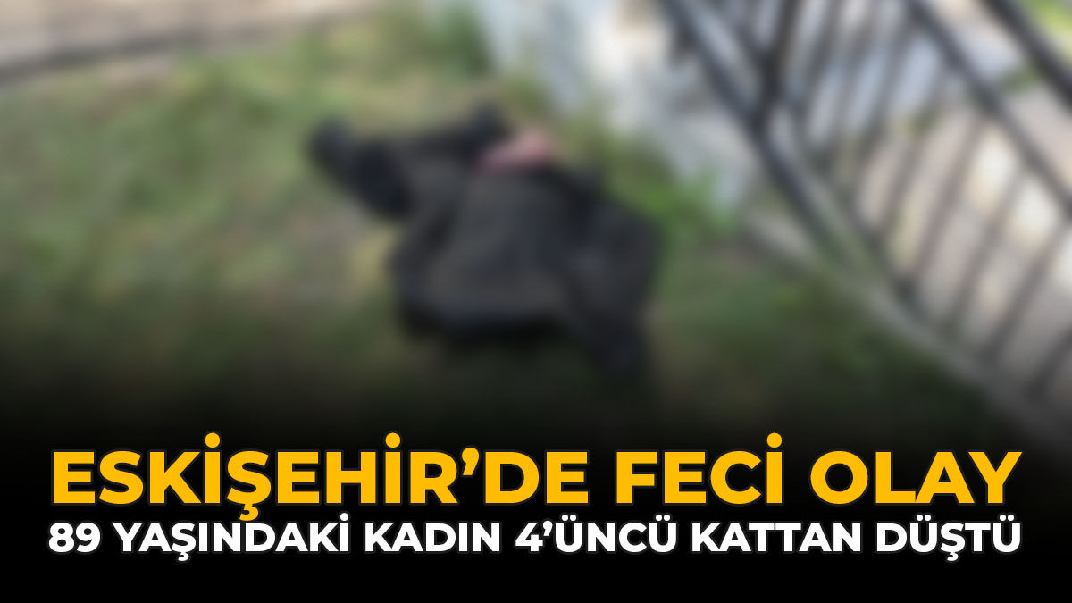 Eskişehir’de Feci Olay: 89 Yaşındaki Kadın 4'üncü Kattan Düştü