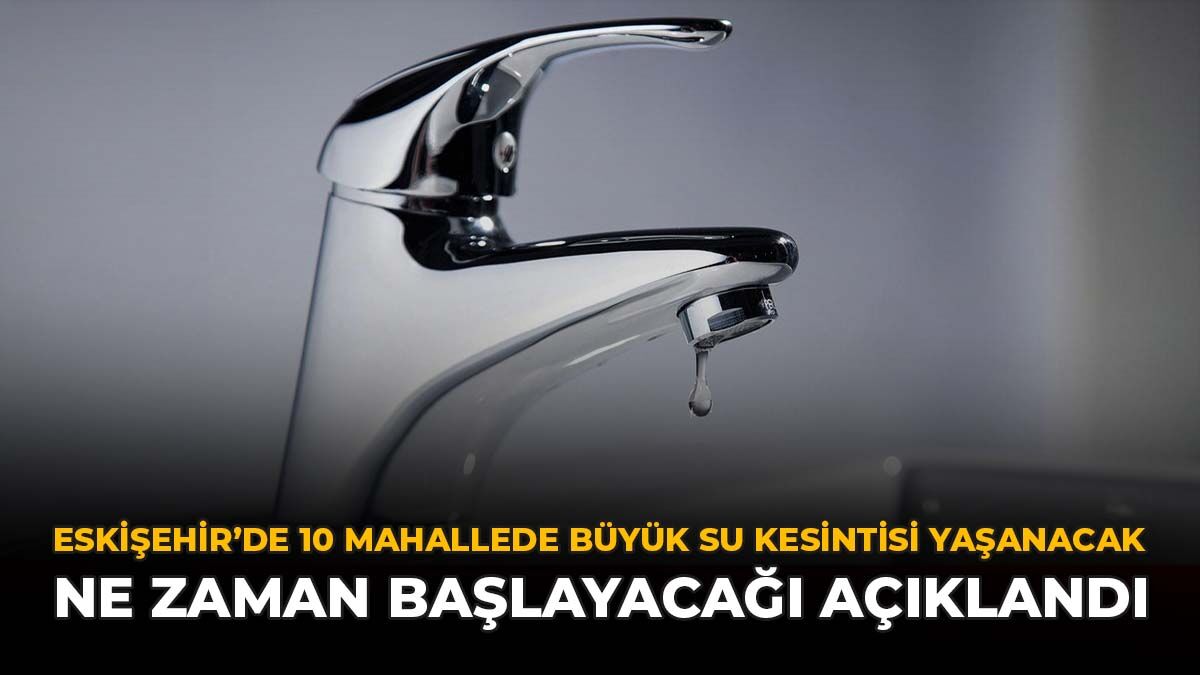 Eskişehir’de 10 Mahallede Büyük Su Kesintisi Yaşanacak: Ne Zaman Başlayacağı Açıklandı