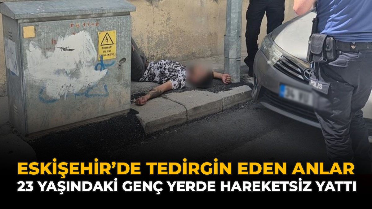 Eskişehir'de Tedirgin Eden Anlar: 23 Yaşındaki Genç Yerde Hareketsiz Yattı