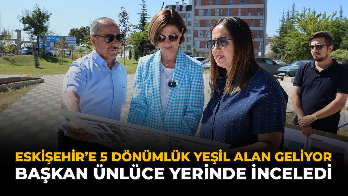 Eskişehir'e 5 Dönümlük Yeşil Alan Geliyor: Başkan Ünlüce Yerinde İnceledi