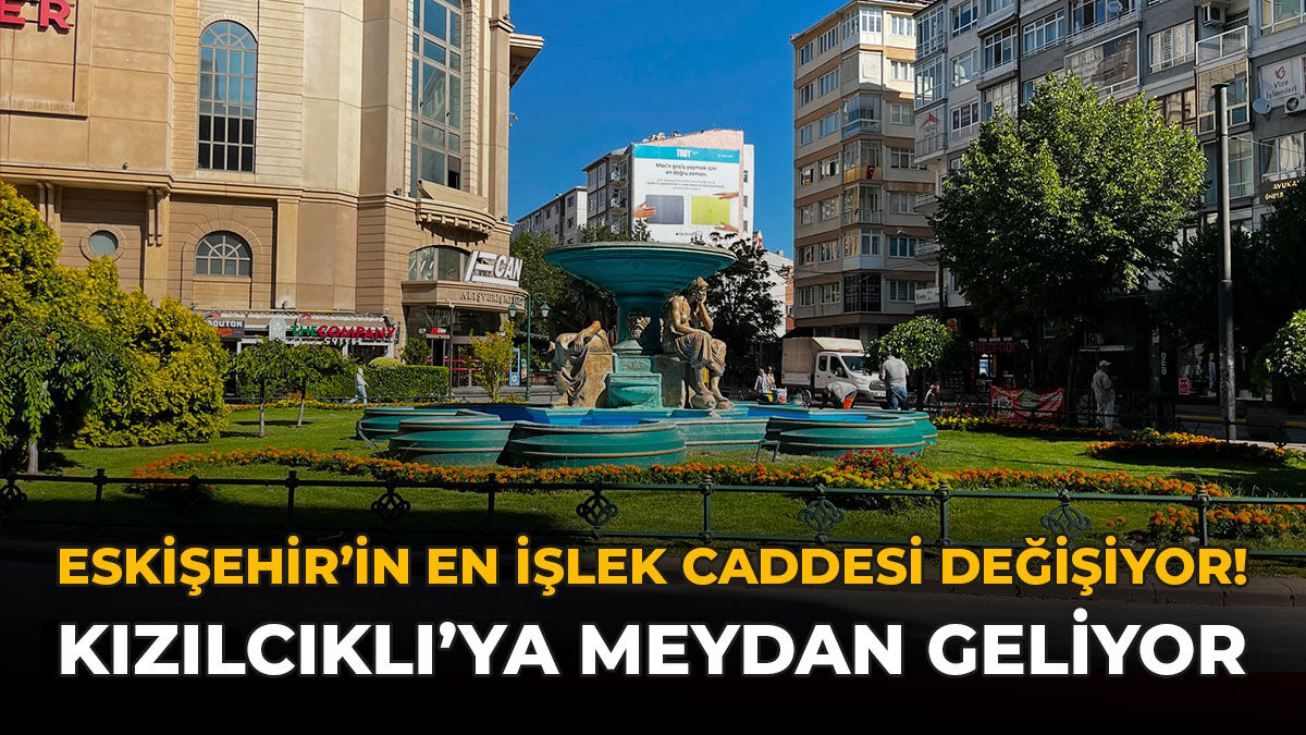 Eskişehir’in En İşlek Caddesi Değişiyor! Kızılcıklı’ya Meydan Geliyor