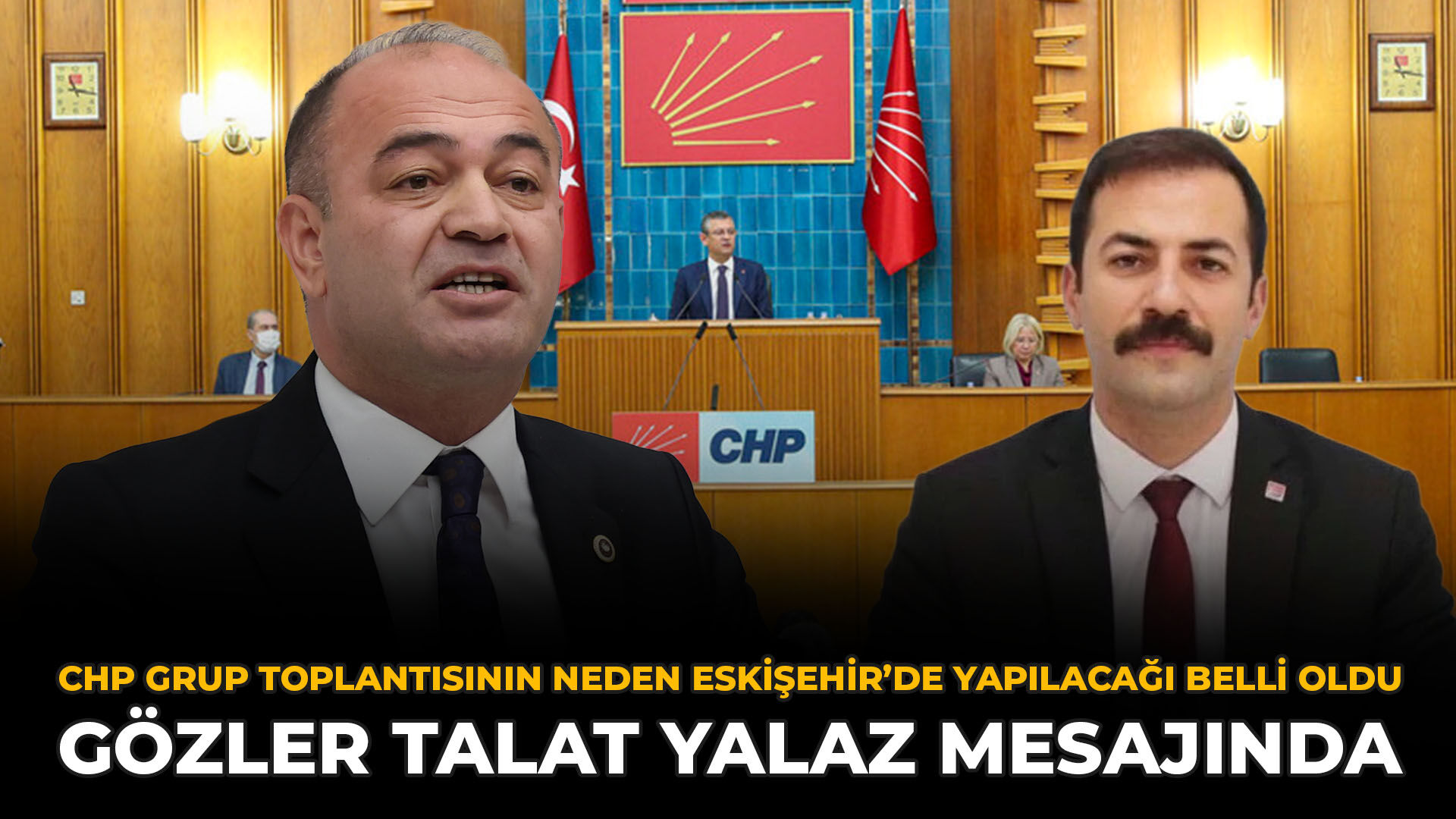 CHP Grup Toplantısının Neden Eskişehir’de Yapılacağı Belli Oldu: Gözler Talat Yalaz Mesajında