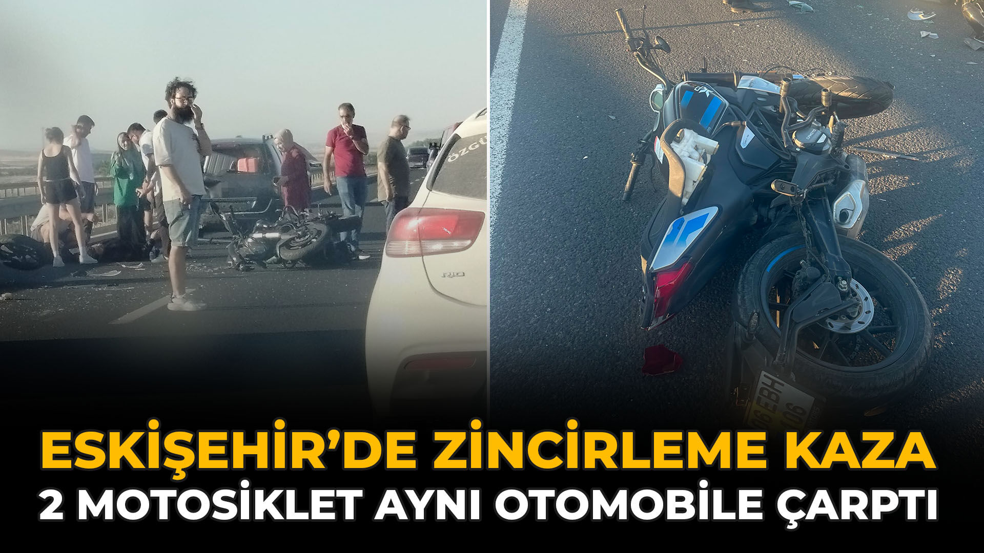 Eskişehir’de Zincirleme Kaza: 2 Motosiklet Aynı Otomobile Çarptı