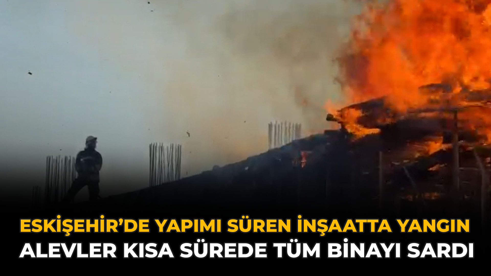 Eskişehir’de Yapımı Süren İnşaatta Yangın: Alevler Kısa Sürede Tüm Binayı Sardı