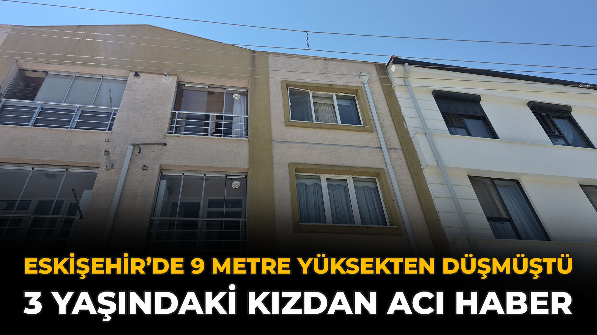 Eskişehir’de 9 Metre Yüksekten Düşmüştü: 3 Yaşındaki Kızdan Acı Haber