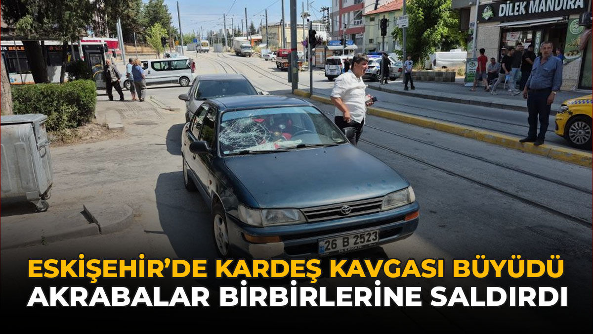 Eskişehir'de Kardeş Kavgası Büyüdü: Akrabalar Birbirlerine Saldırdı