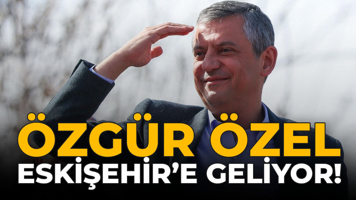 Özgür Özel Eskişehir'e Geliyor!