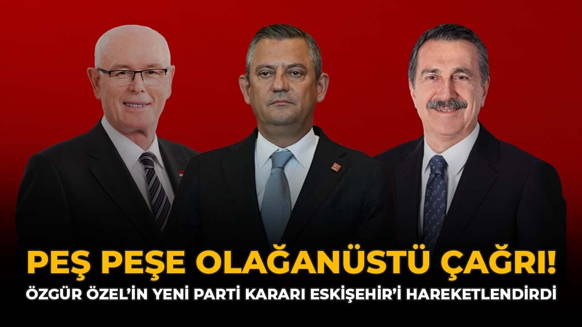 Peş Peşe Olağanüstü Çağrı! Özgür Özel'in Yeni Parti Kararı Eskişehir'i Hareketlendirdi