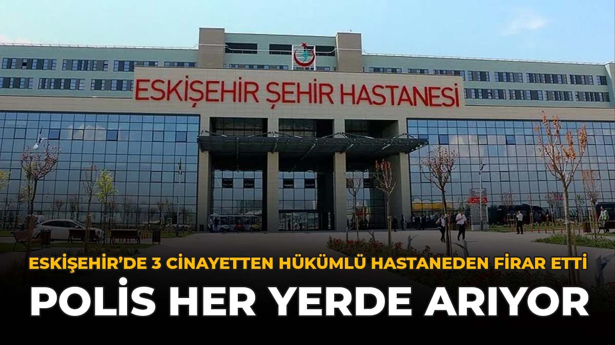 Eskişehir’de 3 Cinayetten Hükümlü Hastaneden Firar Etti: Polis Her Yerde Arıyor