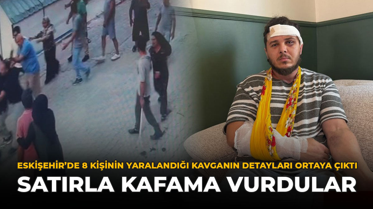 Eskişehir'de 8 Kişinin Yaralandığı Kavganın Detayları Ortaya Çıktı: ''Satırla Kafama Vurdular''