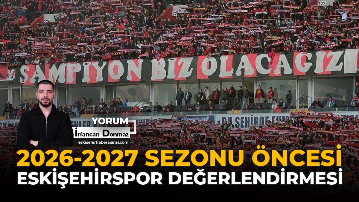 2026-2027 Sezonu Öncesi Eskişehirspor Değerlendirmesi