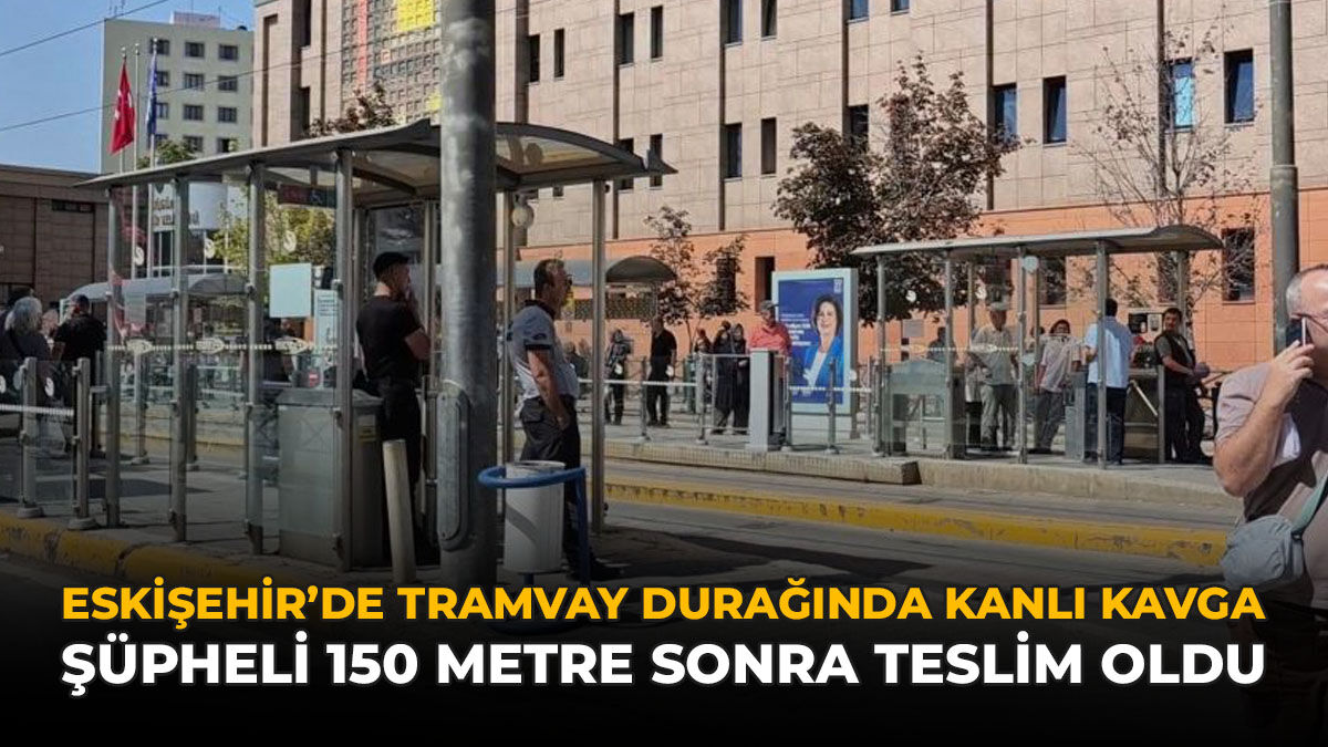 Eskişehir’de Tramvay Durağında Kanlı Kavga: Şüpheli 150 Metre Sonra Teslim Oldu