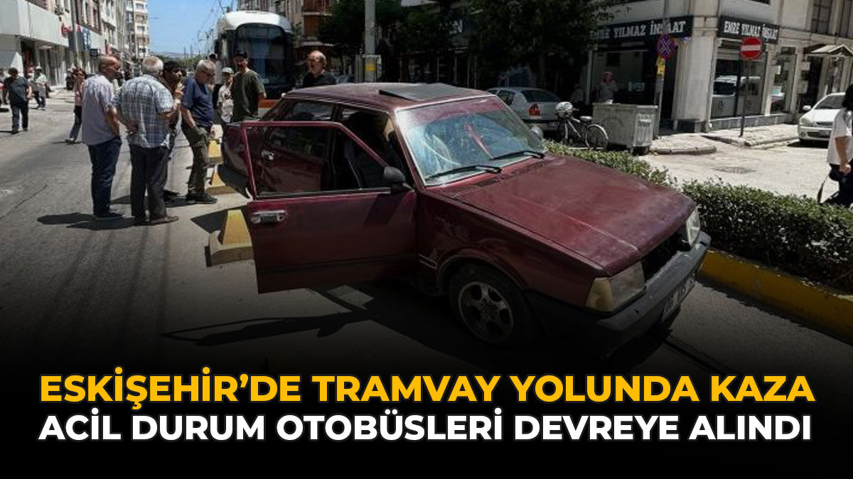 Eskişehir’de Tramvay Yolunda Kaza: Acil Durum Otobüsleri Devreye Alındı
