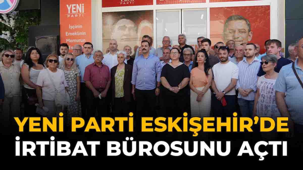 YENİ Parti Eskişehir'de İrtibat Bürosunu Açtı