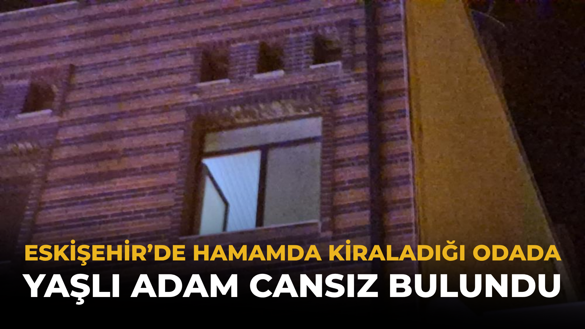 Eskişehir’de Hamamda Kiraladığı Odada Yaşlı Adam Cansız Bulundu