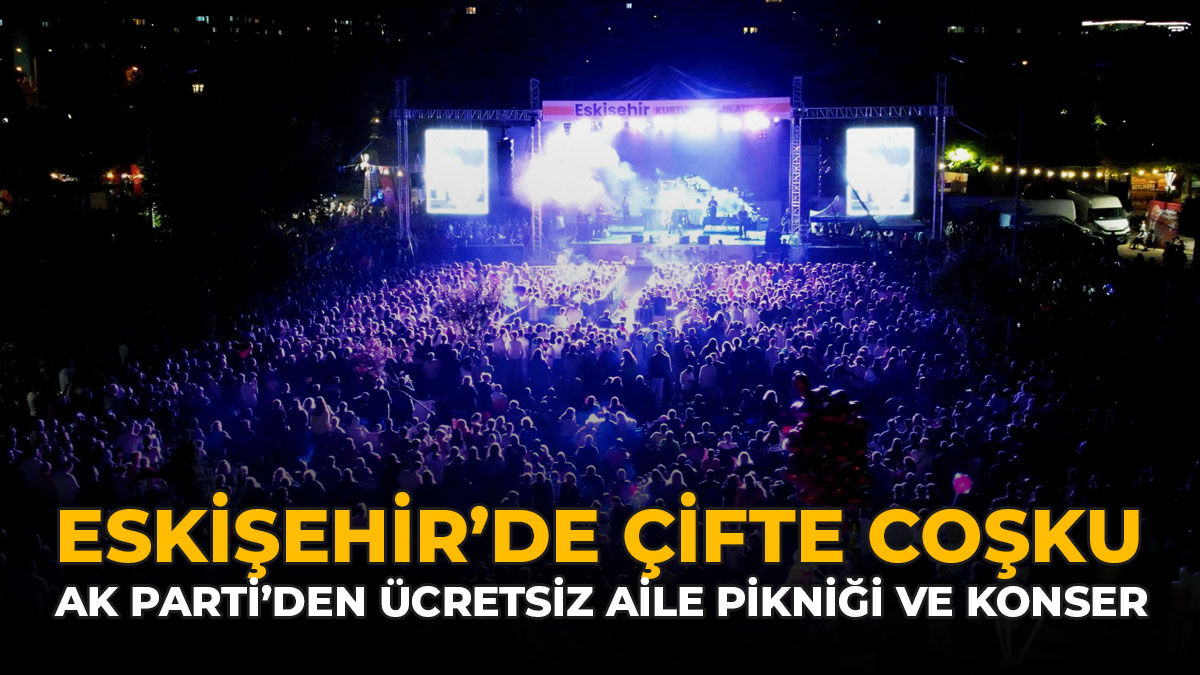 Eskişehir’de Çifte Coşku: AK Parti’den Ücretsiz Geleneksel Aile Pikniği ve Konser