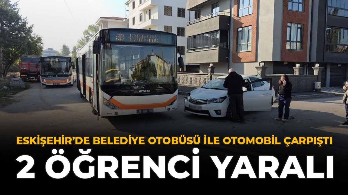 Eskişehir’de Belediye Otobüsü İle Otomobil Çarpıştı: 2 Öğrenci Yaralı