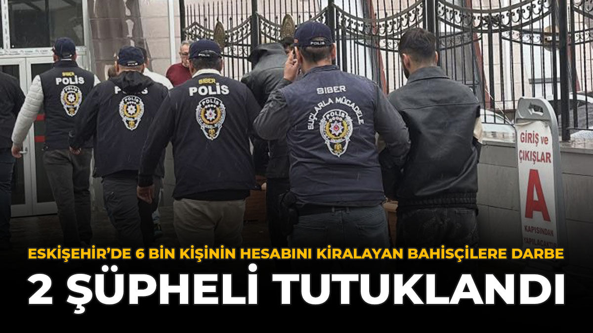 Eskişehir'de 6 Bin Kişinin Hesabını Kiralayan Bahisçilere Darbe! 2 Şüpheli Tutuklandı