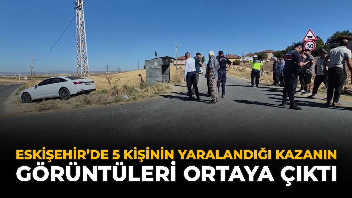 Eskişehir’de 5 Kişinin Yaralandığı Kazanın Görüntüleri Ortaya Çıktı