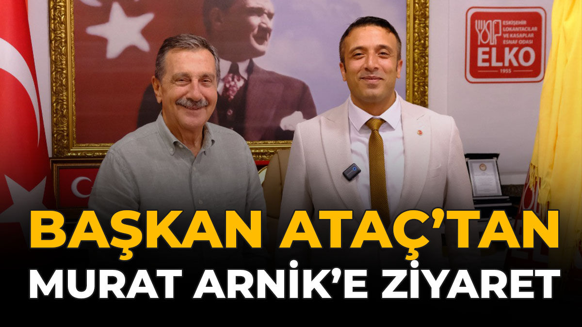 Başkanı Ataç’tan Eskişehir Lokantacılar ve Kasaplar Odası Başkanı Murat Arnik'e Ziyaret