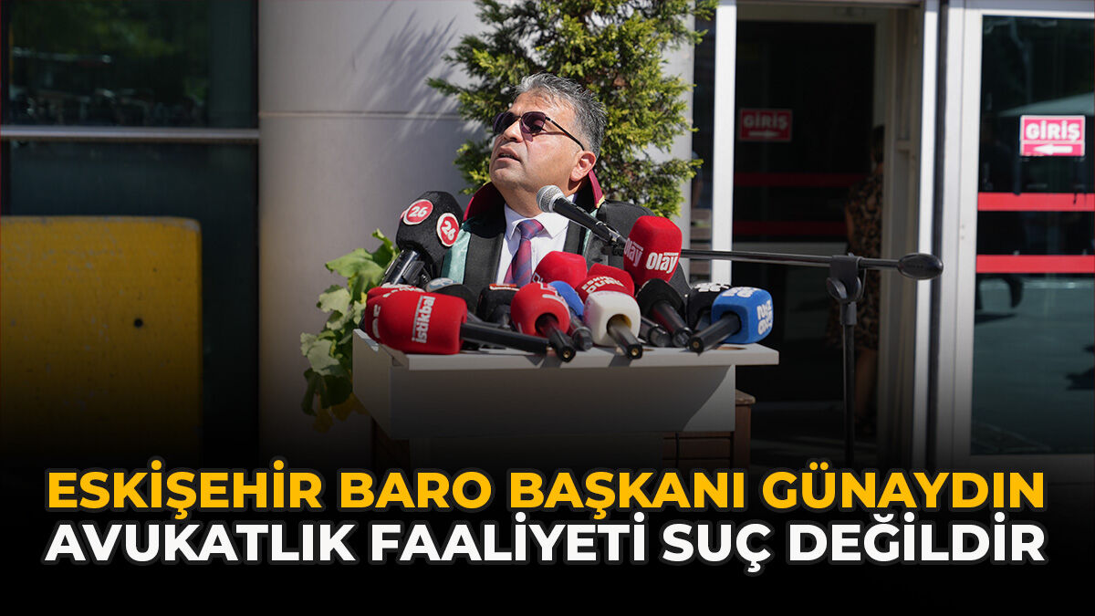 Eskişehir Baro Başkanı Günaydın: “Avukatlık Faaliyeti Suç Değildir”