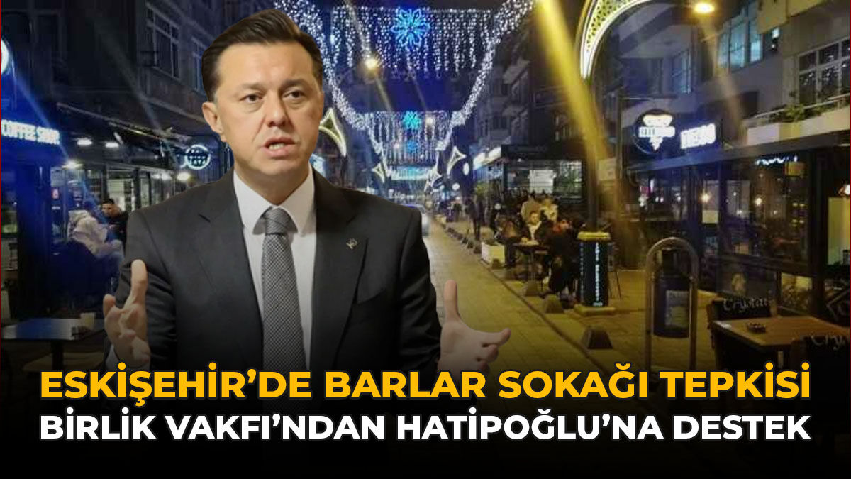 Eskişehir’de Barlar Sokağı Tartışması: Birlik Vakfı’ndan Hatipoğlu'na Destek