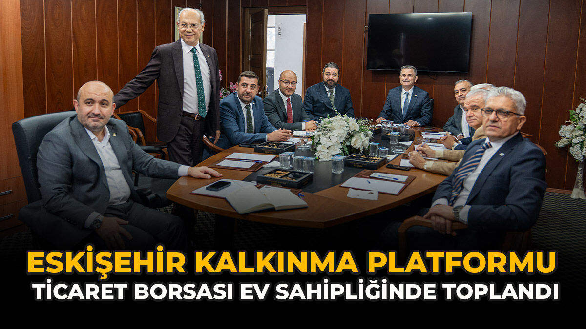 Eskişehir Kalkınma Platformu, Ticaret Borsası Ev Sahipliğinde Toplandı