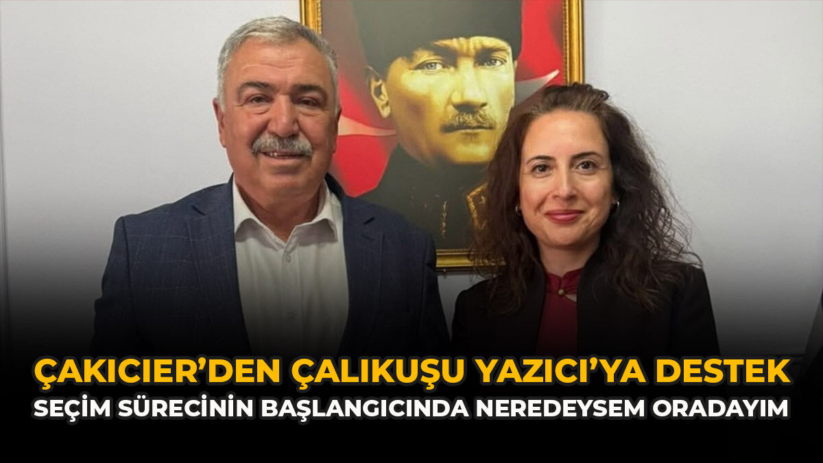 Çakıcıer’den Çalıkuşu Yazıcı’ya Destek: “Seçim Sürecinin Başlangıcında Neredeysem Oradayım”