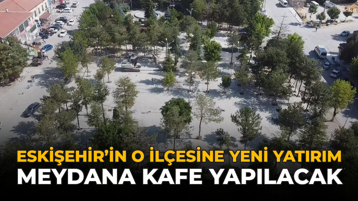 Eskişehir'in O İlçesinde Yeni Yatırım: Meydana Kafe Yapılacak!