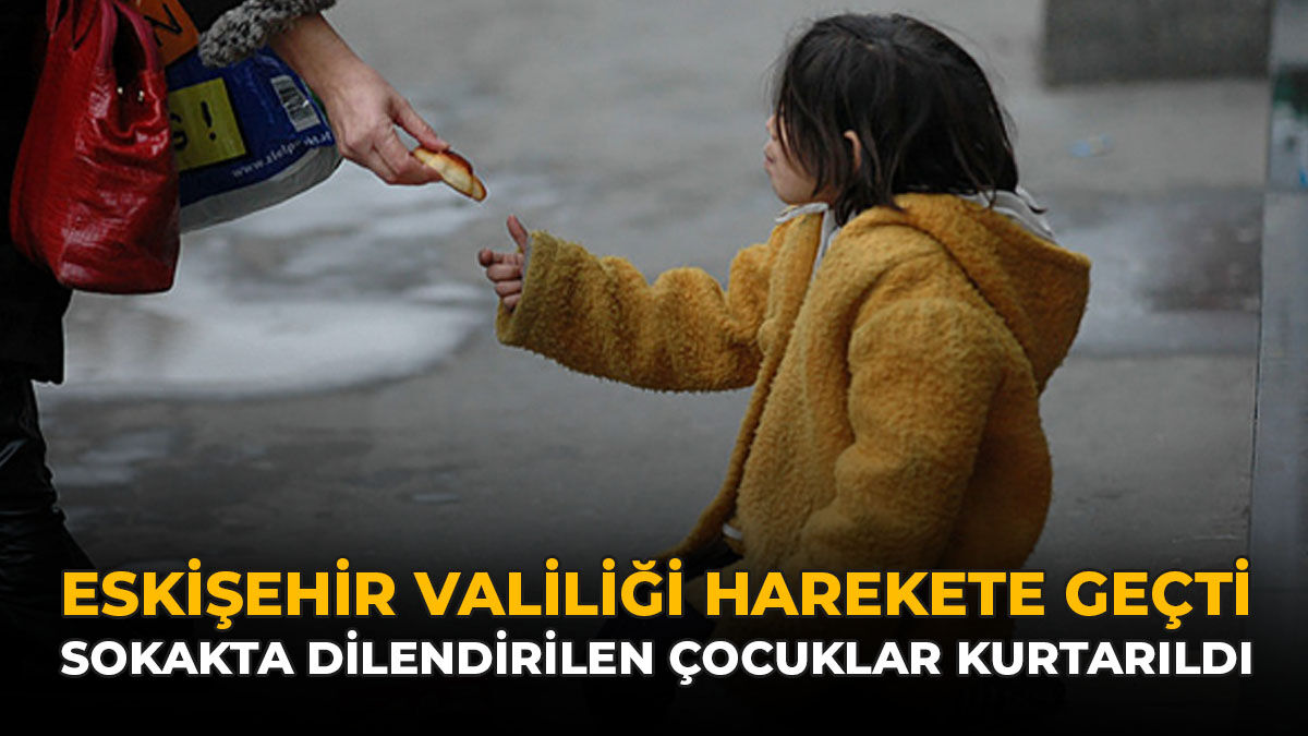 Eskişehir Valiliği Harekete Geçti: Sokakta Dilendirilen Çocuklar Kurtarıldı