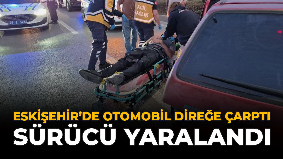 Eskişehir’de Otomobil Direğe Çarptı: Sürücü Yaralandı