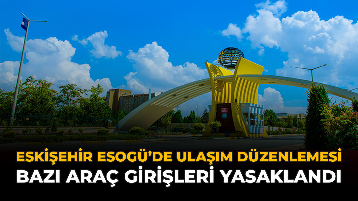 Eskişehir ESOGÜ’de Ulaşım Düzenlemesi: Bazı Araç Girişleri Yasaklandı
