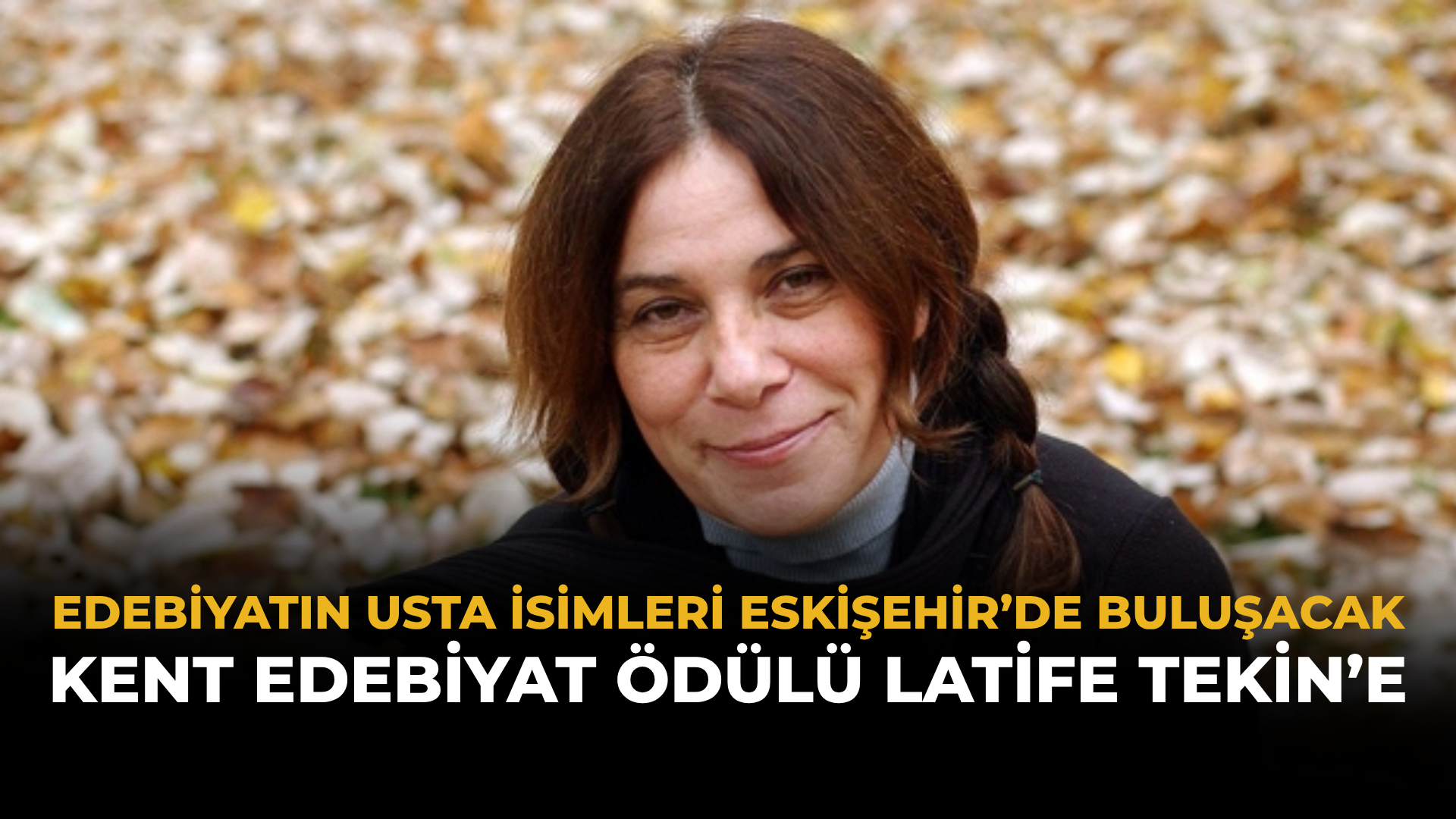 Edebiyatın Usta İsimleri Eskişehir’de Buluşacak: Kent Edebiyat Ödülü Latife Tekin’e